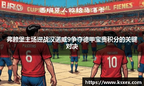 弗赖堡主场迎战汉诺威9争夺德甲宝贵积分的关键对决